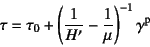 \begin{displaymath}
\tau=\tau_0+\left(\dfrac{1}{H'}-\dfrac{1}{\mu}\right)^{-1}\gamma\super{p}
\end{displaymath}