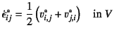 $\displaystyle \dot{\epsilon}^\ast_{ij}=
\dfrac12\left(v^\ast_{i,j}+v^\ast_{j,i}\right) \quad \mbox{in $V$}$