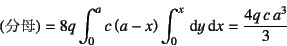 \begin{displaymath}
(\mbox{分母})=
8q\int_0^a c\left(a-x\right)\int_0^x\dint y\dint x=
\dfrac{4q c a^3}{3}
\end{displaymath}