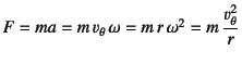 $F=ma=m v_\theta \omega=m r \omega^2
=m \dfrac{v_\theta^2}{r}$