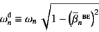 \begin{displaymath}
\omega\super{d}_n\equiv
\omega_n \sqrt{
1-\left(\overline{\beta}_n{}\supersc{be}\right)^2 }
\end{displaymath}