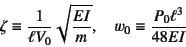 \begin{displaymath}
\zeta\equiv \dfrac{1}{\ell V_0}\sqrt{\dfrac{EI}{m}}, \quad
w_0\equiv \dfrac{P_0\ell^3}{48EI}
\end{displaymath}
