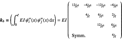 \begin{displaymath}
\fat{k}_b\equiv\left(\int_0^\ell EI  \psi_i''(x) \psi_j''(...
...column{3}{l}{\mbox{Symm.}}&\slfrac{4}{\ell}
\end{array}\right)
\end{displaymath}