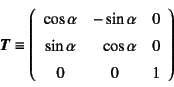 \begin{displaymath}
\fat{T}\equiv\left(\begin{array}{ccc}
\cos\alpha & -\sin\al...
...icolumn{1}{r}{\cos\alpha} & 0\\
0 & 0 & 1
\end{array}\right)
\end{displaymath}