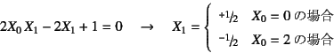 \begin{displaymath}
2X_0 X_1-2X_1+1=0 \quad\to\quad X_1=\left\{
\begin{array}{l...
...} \\
\slfrac{-1}{2} & X_0=2 \mbox{の場合}
\end{array}\right.
\end{displaymath}