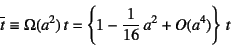 \begin{displaymath}
\overline{t}\equiv
\Omega(a^2) t = \left\{1-\dfrac{1}{16} a^2+O(a^4) \right\}  t
\end{displaymath}
