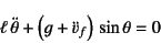 \begin{displaymath}
\ell \ddot\theta+\left(g+\ddot{v}_f\right) \sin\theta=0
\end{displaymath}