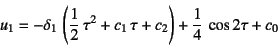 \begin{displaymath}
u_1=-\delta_1 \left(\dfrac12 \tau^2+c_1 \tau+c_2\right)
+\dfrac14 \cos 2\tau+c_0
\end{displaymath}