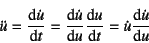 \begin{displaymath}
\ddot{u}=\D*{\dot{u}}{t}=\D*{\dot{u}}{u}\D*{u}{t}=\dot{u}\D*{\dot{u}}{u}
\end{displaymath}