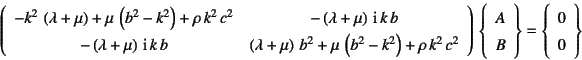 \begin{displaymath}
\left(\begin{array}{cc}
-k^2 \left(\lambda+\mu\right)+\mu\...
...\right\}=\left\{\begin{array}{c}
0  0 \end{array}\right\}
\end{displaymath}