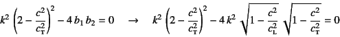 \begin{displaymath}
k^2 \left(2-\dfrac{c^2}{c\subsc{t}^2}\right)^2-4 b_1 b_2=...
...ac{c^2}{c\subsc{l}^2}} 
\sqrt{1-\dfrac{c^2}{c\subsc{t}^2}}=0
\end{displaymath}