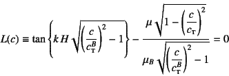 \begin{displaymath}
L(c)\equiv
\tan\left\{k H \sqrt{\left(\dfrac{c}{c^B\subsc{...
...2}}%
{\mu_B\sqrt{\left(\dfrac{c}{c^B\subsc{t}}\right)^2-1}}=0
\end{displaymath}