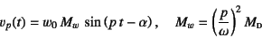 \begin{displaymath}
v_p(t)=w_0 M_w \sin\left(p t-\alpha\right), \quad
M_w=\left(\dfrac{p}{\omega}\right)^2M\subsc{d}
\end{displaymath}