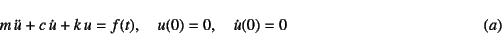 \begin{displaymath}
m \ddot{u}+c \dot{u}+k u=f(t), \quad
u(0)=0, \quad \dot{u}(0)=0
\eqno{(a)}
\end{displaymath}