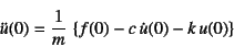 \begin{displaymath}
\ddot{u}(0)=\dfrac{1}{m} \left\{f(0)-c \dot{u}(0)-k u(0)\right\}
\end{displaymath}