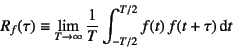 \begin{displaymath}
R_f(\tau)\equiv\lim_{T\to\infty}\dfrac{1}{T}
\int_{-T/2}^{T/2}
f(t) f(t+\tau)\dint t
\end{displaymath}