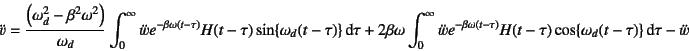 \begin{displaymath}
\ddot{v}=\dfrac{\left(\omega_d^2-\beta^2\omega^2\right)}{\om...
...tau)} H(t-\tau)
\cos\{\omega_d(t-\tau)\} \dint\tau
-\ddot{w}
\end{displaymath}