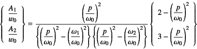 \begin{displaymath}
\left\{\begin{array}{c}
\dfrac{A_1}{w_0}  \noalign{\vskip...
...2ex}
3-\left(\dfrac{p}{\omega_0}\right)^2
\end{array}\right\}
\end{displaymath}