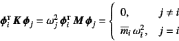 \begin{displaymath}
\fat{\phi}_i\supersc{t} \fat{K} \fat{\phi}_j=
\omega_j^2 ...
... i \\
\overline{m}_i \omega_i^2, & j=i
\end{array} \right.
\end{displaymath}