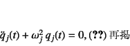 \begin{displaymath}
% latex2html id marker 9043\ddot{q}_j(t)+\omega_j^2 q_j(t)=0,
\eqno{(\ref{eq:fvib-105}) \mbox{再掲}}
\end{displaymath}