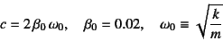 \begin{displaymath}
c=2 \beta_0 \omega_0, \quad \beta_0=0.02, \quad
\omega_0\equiv\sqrt{\dfrac{k}{m}}
\end{displaymath}