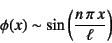 \begin{displaymath}
\phi(x)\sim \sin\left(\dfrac{n \pi x}{\ell}\right)
\end{displaymath}