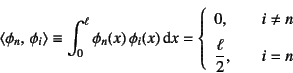 \begin{displaymath}
\left\langle \phi_n,  \phi_i\right\rangle\equiv
\int_0^\el...
...{\vskip 1ex}
\dfrac{\ell}{2}, & \quad i=n
\end{array} \right.
\end{displaymath}