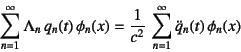 \begin{displaymath}
\sum_{n=1}^\infty \Lambda_n   q_n(t) \phi_n(x)=
\dfrac{1}{c^2} \sum_{n=1}^\infty \ddot{q}_n(t) \phi_n(x)
\end{displaymath}