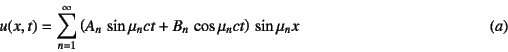 \begin{displaymath}
u(x,t)=\sum_{n=1}^\infty \left(A_n \sin \mu_n ct+B_n \cos \mu_n ct\right)
  \sin \mu_n x
\eqno{(a)}
\end{displaymath}