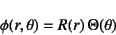 \begin{displaymath}
\phi(r,\theta)=R(r) \Theta(\theta)
\end{displaymath}