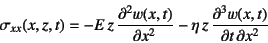 \begin{displaymath}
\sigma_{xx}(x,z,t)=-E z \D[2]{w(x,t)}{x}-\eta z \D[3][2][x]{w(x,t)}{t}
\end{displaymath}