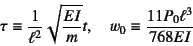 \begin{displaymath}
\tau\equiv \dfrac{1}{\ell^2}\sqrt{\dfrac{EI}{m}}t, \quad
w_0\equiv \dfrac{11P_0\ell^3}{768EI}
\end{displaymath}