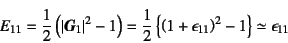 \begin{displaymath}
E_{11}=\dfrac12\left( \left\vert\fat{G}_1\right\vert^2-1\ri...
...\left(1+\epsilon_{11}\right)^2-1\right\}
\simeq \epsilon_{11}
\end{displaymath}