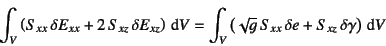 \begin{displaymath}
\int_V \left( S_{xx}  \delta E_{xx} +
2 S_{xz}  \delta E...
...} S_{xx}  \delta e +
S_{xz}  \delta \gamma \right) \dint V
\end{displaymath}