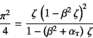 \begin{displaymath}
\dfrac{\pi^2}{4}=
\dfrac{\zeta \left(1-\beta^2 \zeta\right)^2}%
{1-\left(\beta^2+\alpha\subsc{t}\right) \zeta}
\end{displaymath}