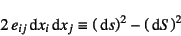 \begin{displaymath}
2 e_{ij}\dint x_i\dint x_j\equiv
\left(\dint s\right)^2-\left(\dint S\right)^2
\end{displaymath}
