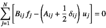 \begin{displaymath}
\sum_{j=1}^N\left[B_{ij} f_j-
\left(A_{ij}+\dfrac12 \delta_{ij}\right) u_j\right]=0
\end{displaymath}