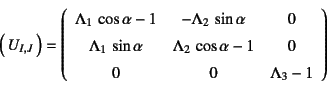 \begin{displaymath}
\matrx{U_{I,J}}=
\left(\begin{array}{ccc}
\Lambda_1 \cos\a...
... \cos\alpha-1 & 0 \\
0 & 0 & \Lambda_3-1
\end{array}\right)
\end{displaymath}
