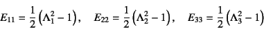 \begin{displaymath}
E_{11}=\dfrac12\left(\Lambda_1^2-1\right), \quad
E_{22}=\dfr...
..._2^2-1\right), \quad
E_{33}=\dfrac12\left(\Lambda_3^2-1\right)
\end{displaymath}