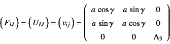 \begin{displaymath}
\matrx{F_{iJ}}=
\matrx{U_{IJ}}=
\matrx{v_{ij}}=
\left(\begin...
... & a \cos\gamma & 0 \\
0 & 0 & \Lambda_3
\end{array}\right)
\end{displaymath}