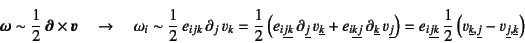 \begin{displaymath}
\fat{\omega}\sim \dfrac12 \fat{\partial}\times\fat{v} \quad...
...ine{k},\underline{j}}
-v_{\underline{j},\underline{k}}\right)
\end{displaymath}
