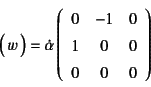 \begin{displaymath}
\matrx{w}=\dot{\alpha}
\left(\begin{array}{ccc}
0 & -1 & 0 \\
1 & 0 & 0 \\
0 & 0 & 0
\end{array}\right)
\end{displaymath}