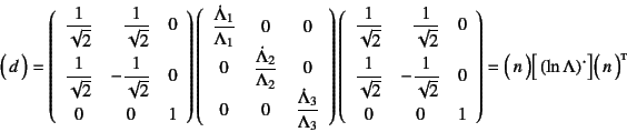 \begin{displaymath}
\matrx{d}=
\left(\begin{array}{ccc}
\dfrac{1}{\sqrt{2}} & \...
...)
=\matrx{n}\dmatrx{\left(\ln\Lambda\right)\dot{}}
\matrx*{n}
\end{displaymath}