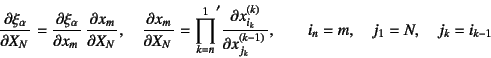 \begin{displaymath}
\D{\xi_\alpha}{X_N}=\D{\xi_\alpha}{x_m} \D{x_m}{X_N}, \quad...
...^{(k-1)}_{j_k}}, \qquad
i_n=m, \quad j_1=N, \quad j_k=i_{k-1}
\end{displaymath}