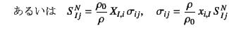 $\displaystyle \quad\mbox{あるいは}\quad
S^N_{Ij}=\dfrac{\rho_0}{\rho} X_{I,i} \sigma_{ij}, \quad
\sigma_{ij}=\dfrac{\rho}{\rho_0} x_{i,I} S^N_{Ij}$