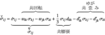 \begin{displaymath}
\overunderbraces{& & \br{1}{\mbox{共回転}} & & & %
& \br{1}...
... \br{2}{\jaumann{\sigma}_{ij}} & & \br{1}{\mbox{共膨張}} & & }
\end{displaymath}