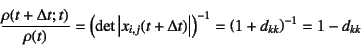 \begin{displaymath}
\dfrac{\rho(t+\Delta t;t)}{\rho(t)}=
\left(\det\left\vert x_...
...ght\vert\right)^{-1}
= \left(1+d_{kk}\right)^{-1}
= 1-d_{kk}
\end{displaymath}
