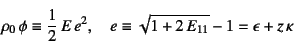 \begin{displaymath}
\rho_0 \phi\equiv \dfrac12 E e^2, \quad
e\equiv \sqrt{1+2 E_{11}}-1=\epsilon+z \kappa
\end{displaymath}