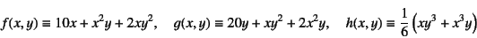 \begin{displaymath}
f(x,y)\equiv 10 x+x^2y+2xy^2, \quad
g(x,y)\equiv 20 y +xy^2+2x^2y, \quad
h(x,y)\equiv \dfrac16 \left(xy^3+x^3y\right)
\end{displaymath}