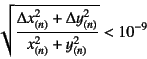 \begin{displaymath}
\sqrt{\dfrac{\Delta x_{(n)}^2+\Delta y_{(n)}^2}{x_{(n)}^2+y_{(n)}^2}}
< 10^{-9}
\end{displaymath}
